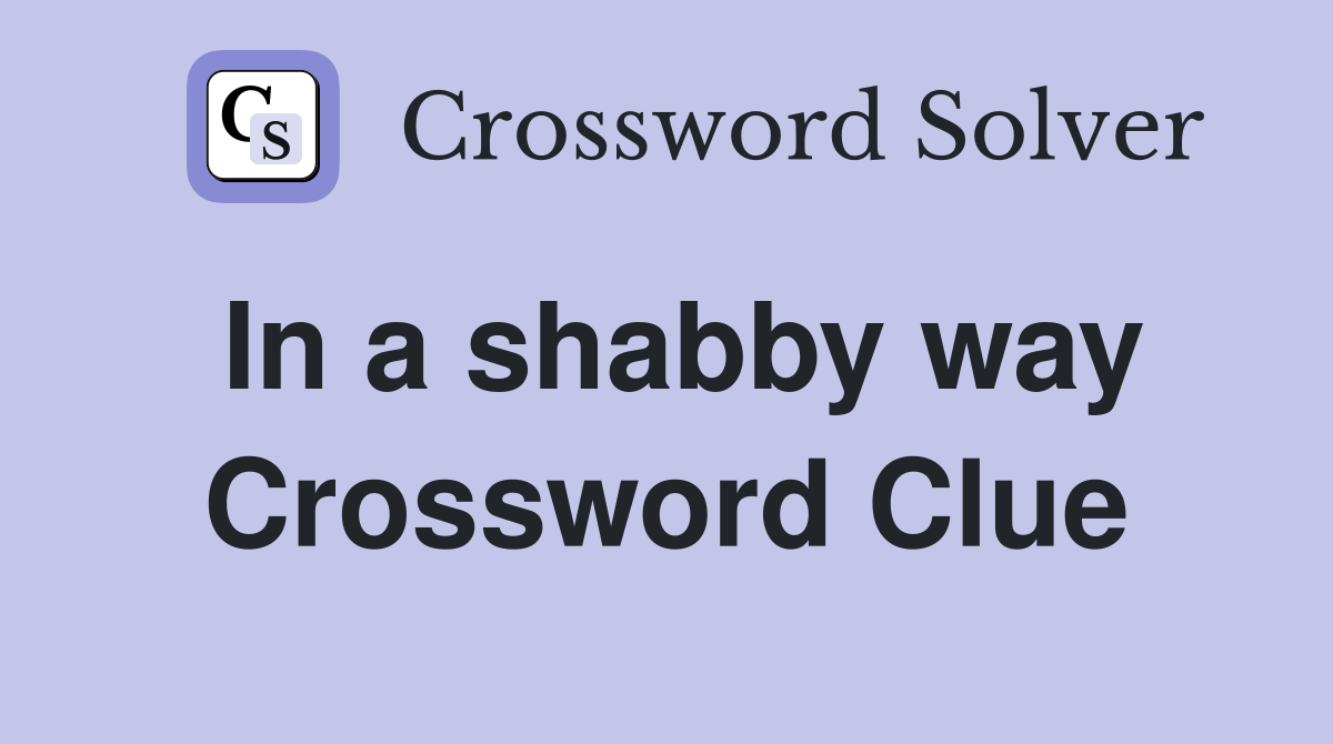 In a shabby way Crossword Clue