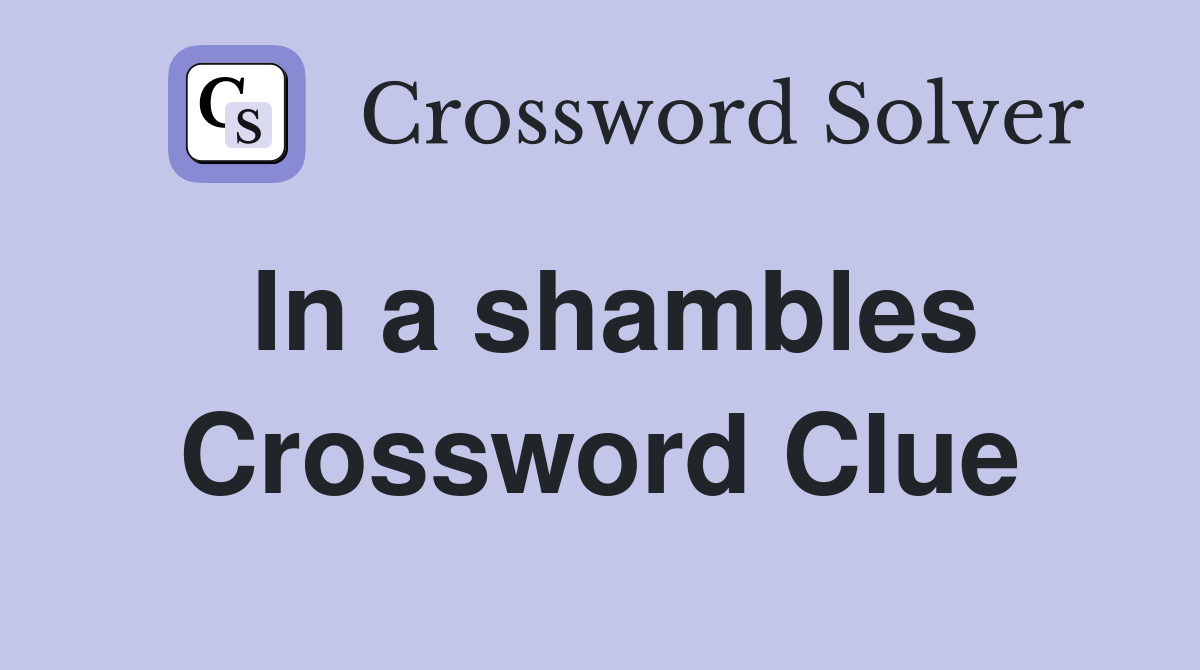 In a shambles Crossword Clue