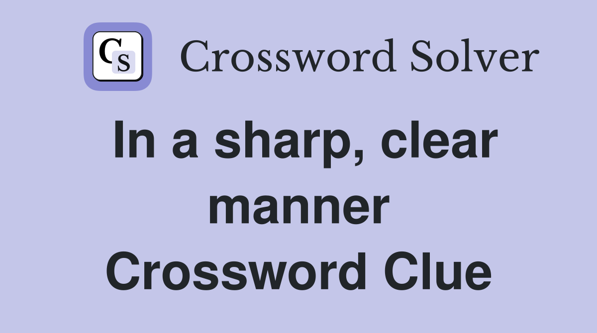 In a sharp, clear manner Crossword Clue