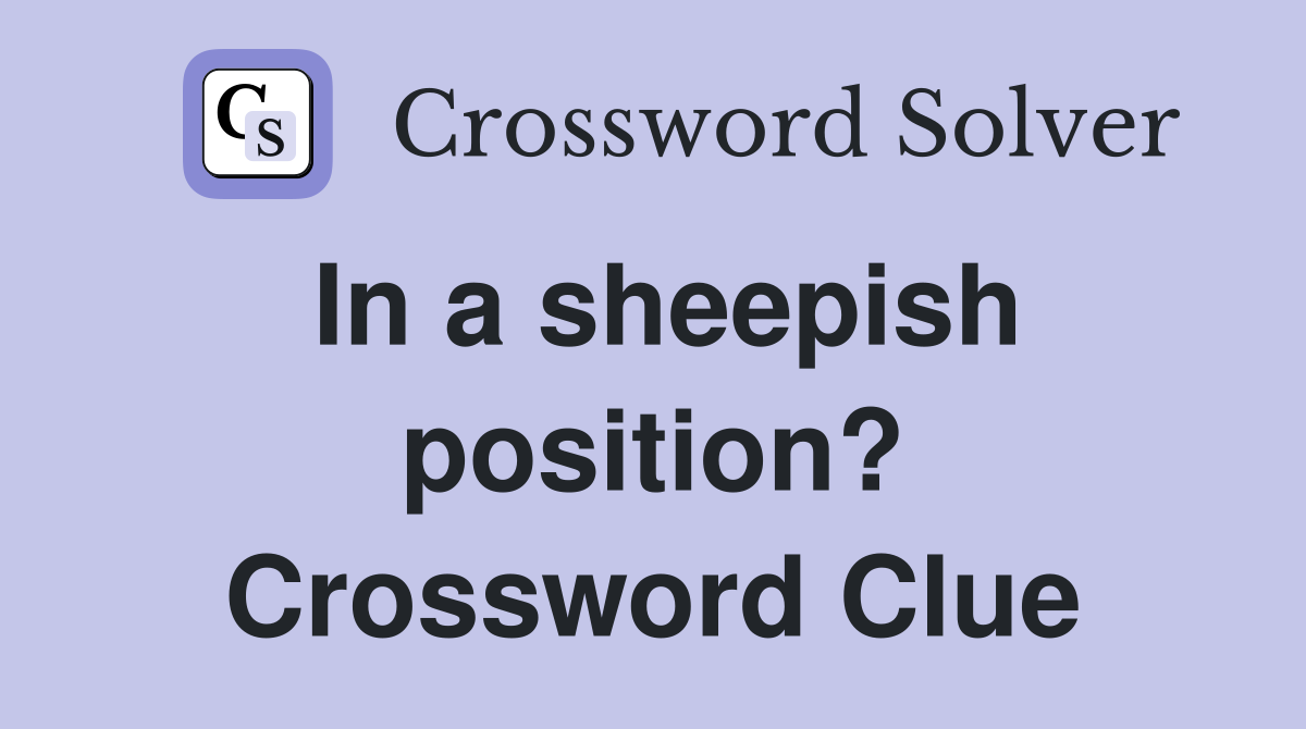 In a sheepish position? Crossword Clue