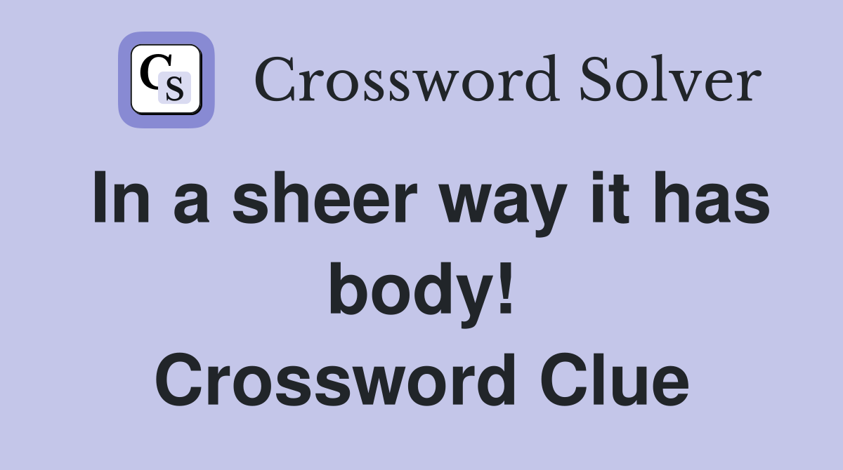 In a sheer way it has body! Crossword Clue