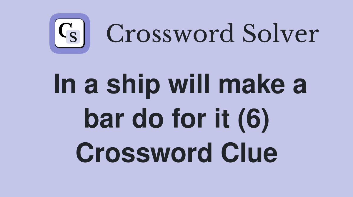 In a ship will make a bar do for it (6) Crossword Clue