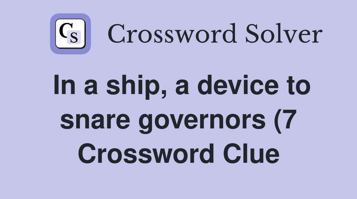 In a ship a device to snare governors (7) Crossword Clue Answers In a ship a device to snare governors (7) Crossword Clue Answers