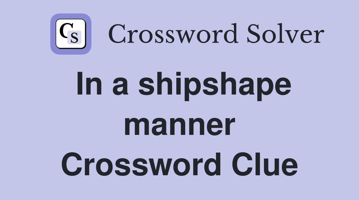 In a shipshape manner Crossword Clue