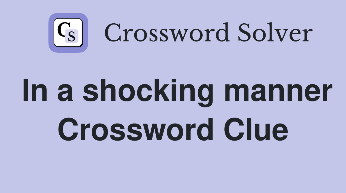 In a shocking manner Crossword Clue