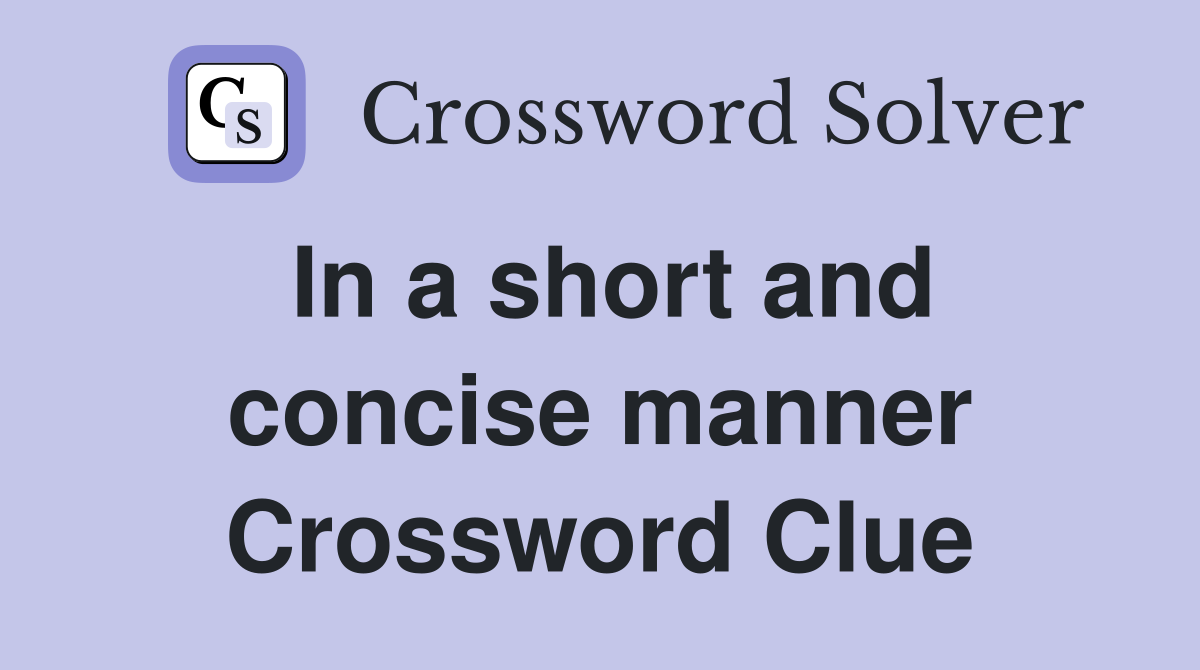 In a short and concise manner Crossword Clue