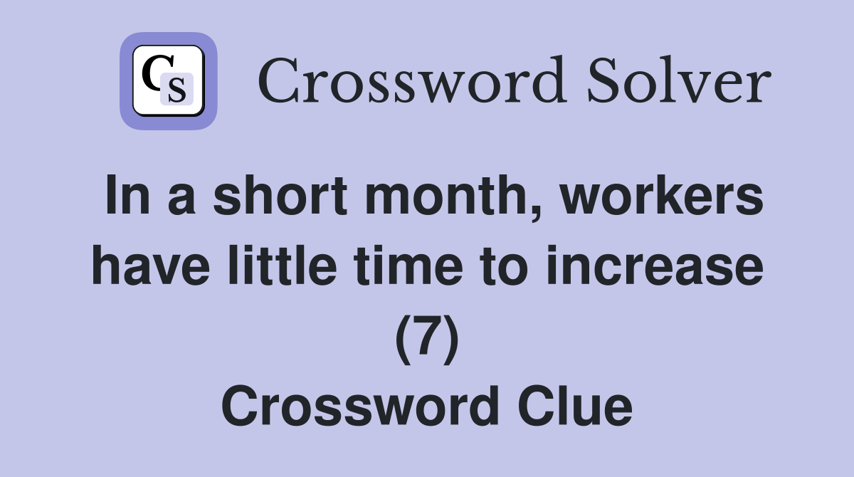 In a short month, workers have little time to increase (7) Crossword Clue