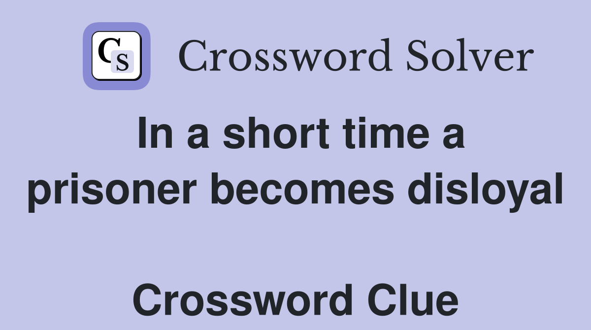 In a short time a prisoner becomes disloyal  Crossword Clue