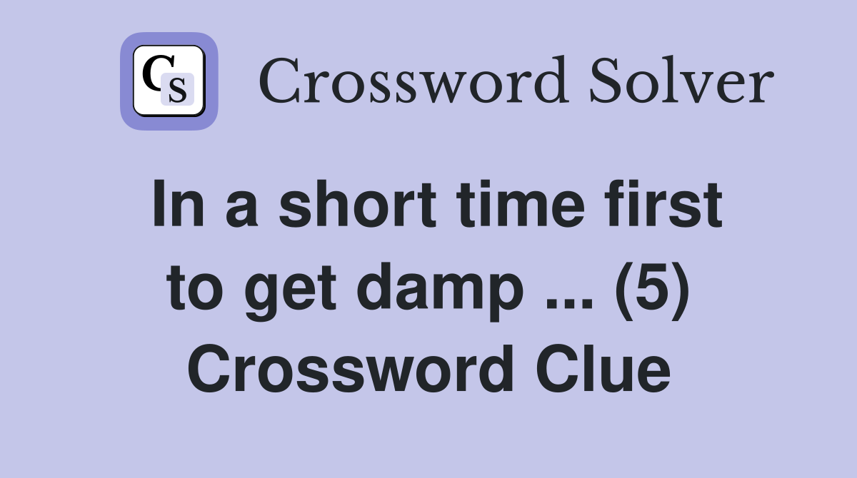 In a short time first to get damp ... (5) Crossword Clue