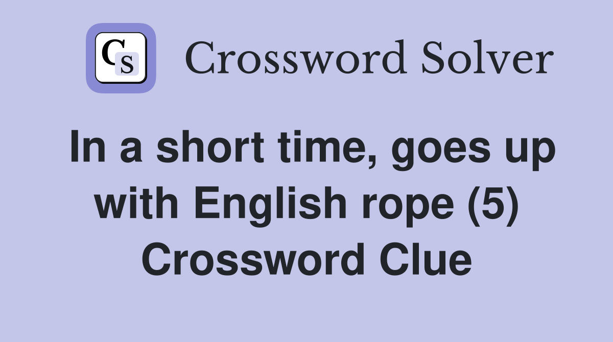 In a short time, goes up with English rope (5) Crossword Clue