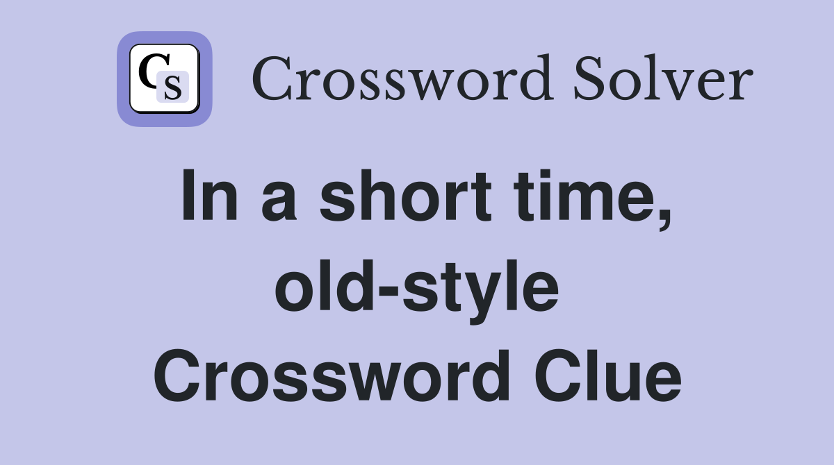 In a short time, old-style Crossword Clue