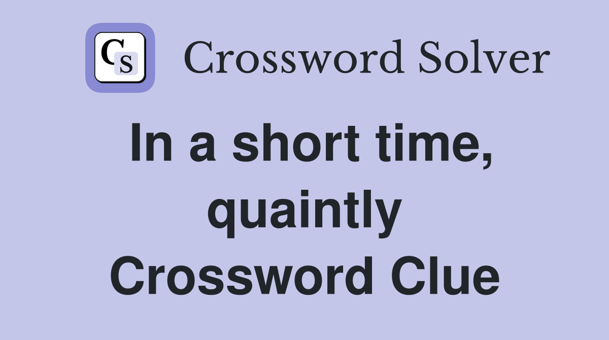 In a short time, quaintly Crossword Clue