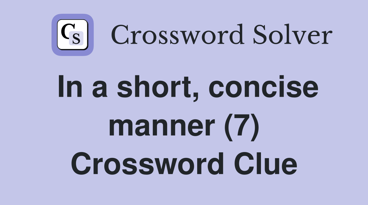 In a short, concise manner (7) Crossword Clue