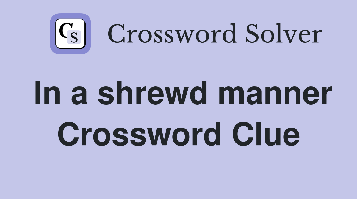 In a shrewd manner Crossword Clue