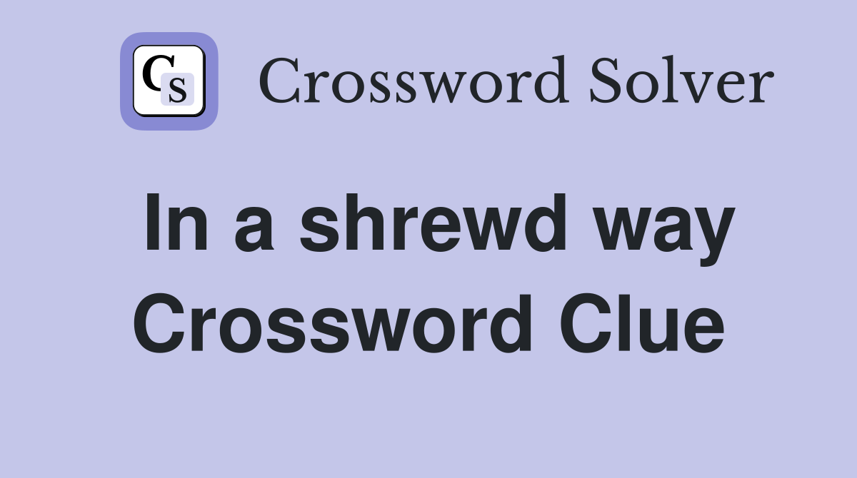In a shrewd way Crossword Clue