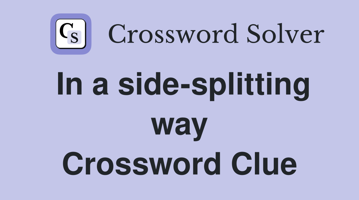 In a side-splitting way Crossword Clue
