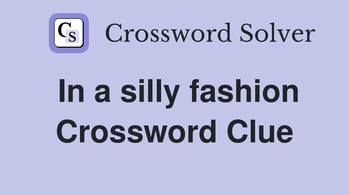 In a silly fashion Crossword Clue