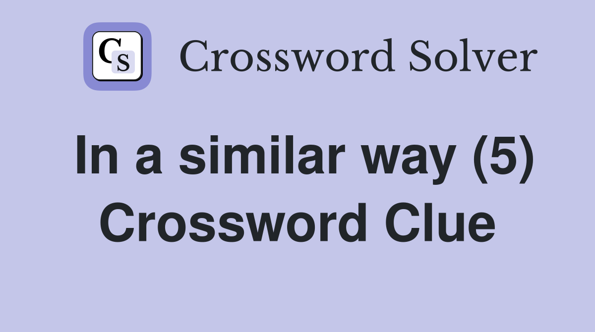 In a similar way (5) Crossword Clue