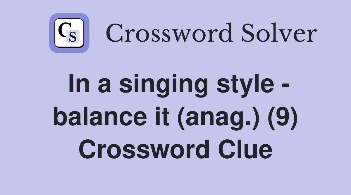 In a singing style - balance it (anag.) (9) Crossword Clue