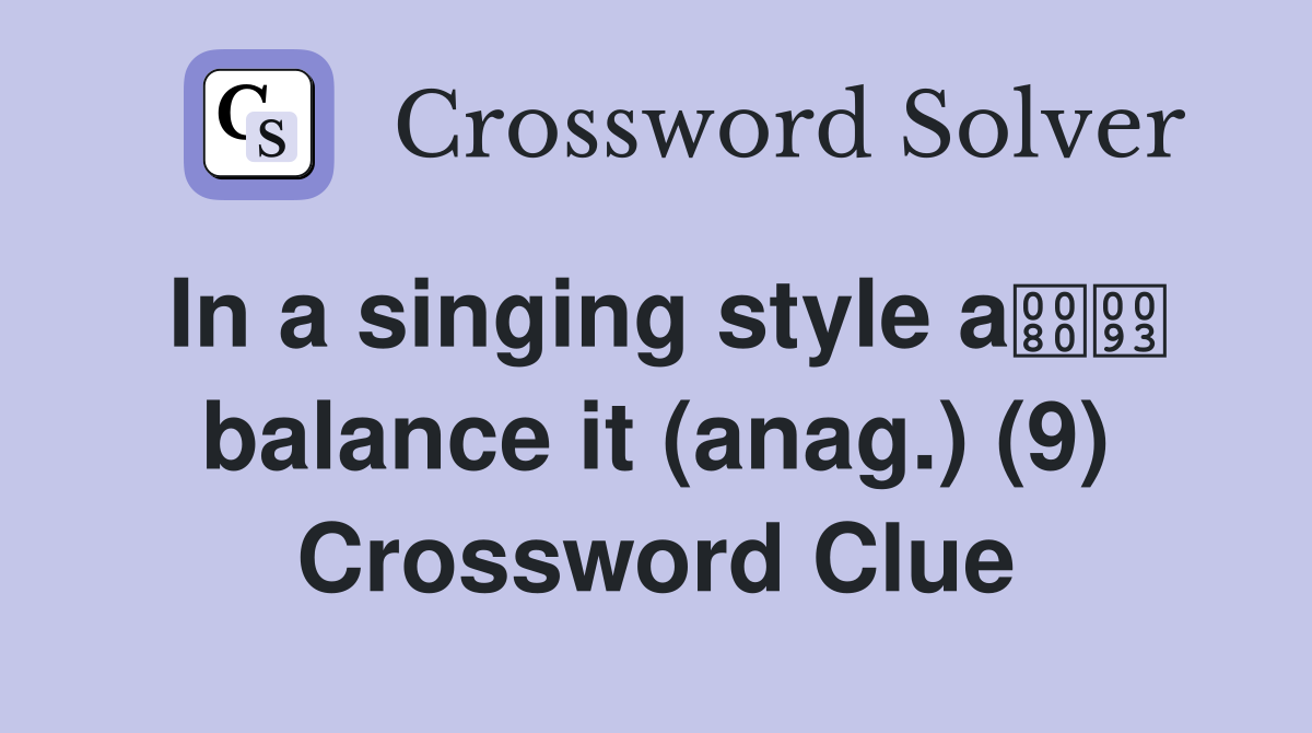 In a singing style a balance it (anag.) (9) Crossword Clue