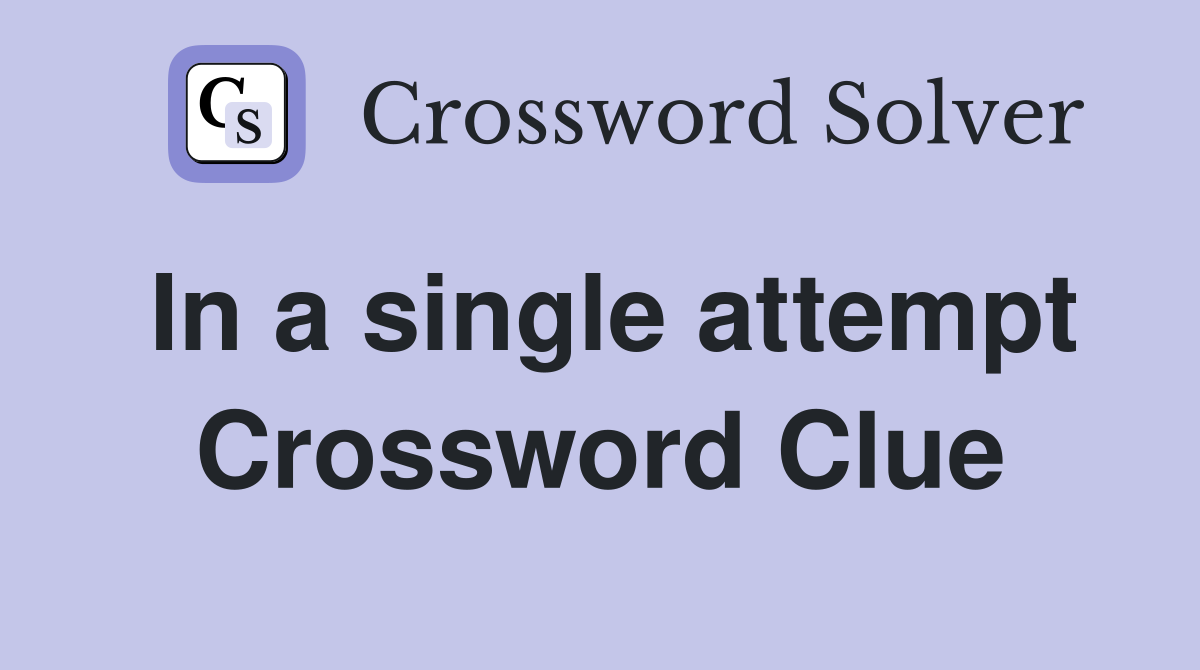 In a single attempt Crossword Clue