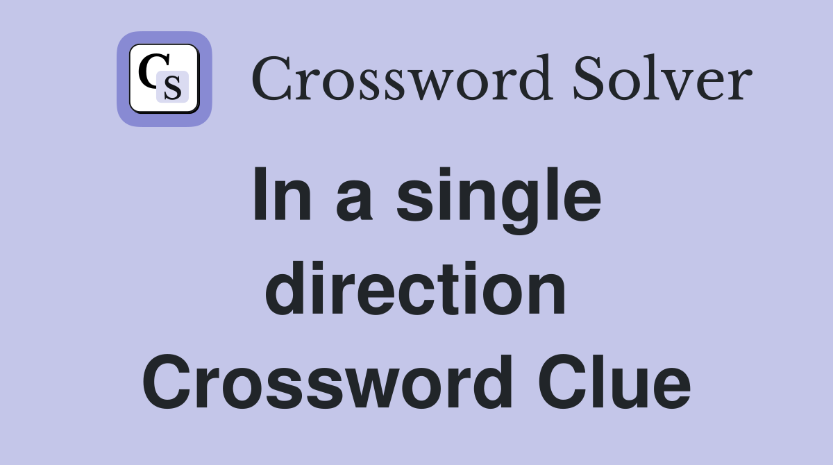 In a single direction Crossword Clue