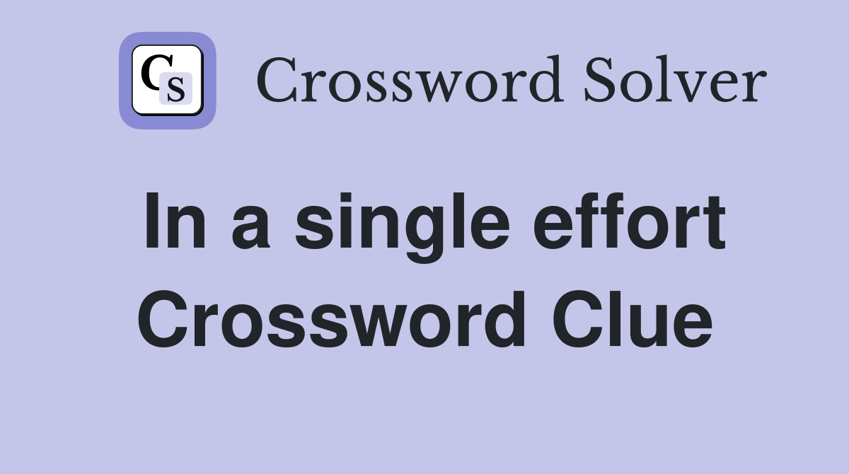 In a single effort Crossword Clue