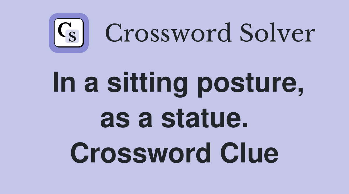 In a sitting posture, as a statue. Crossword Clue