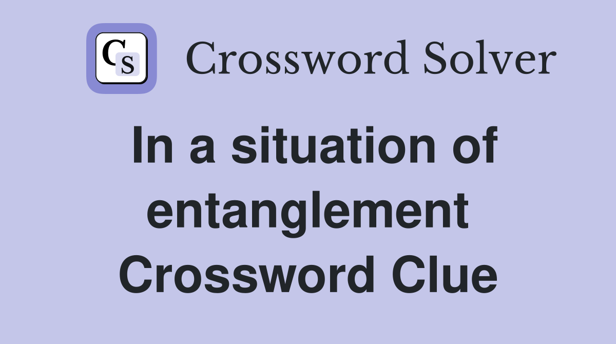 In a situation of entanglement Crossword Clue