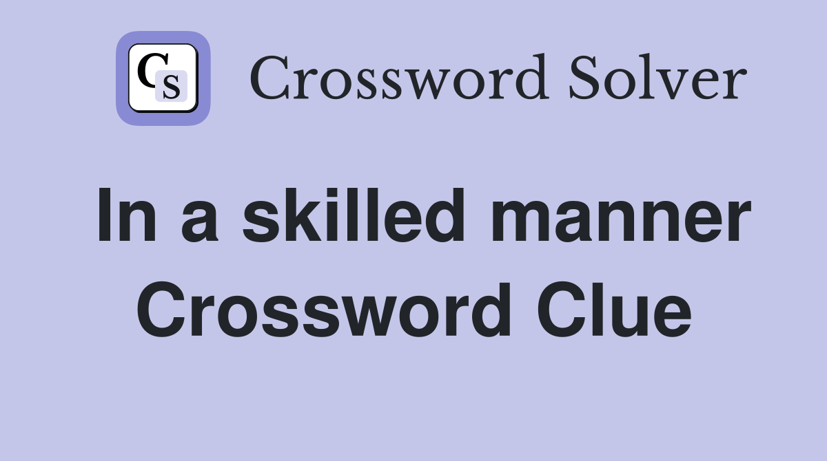 In a skilled manner Crossword Clue
