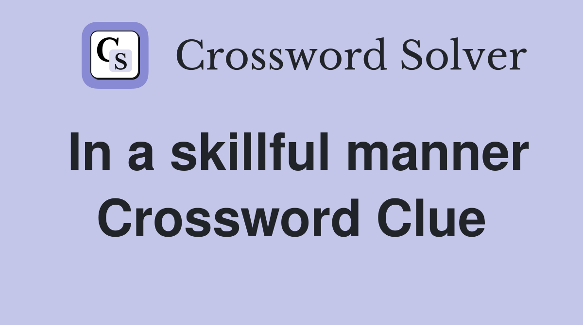 In a skillful manner Crossword Clue