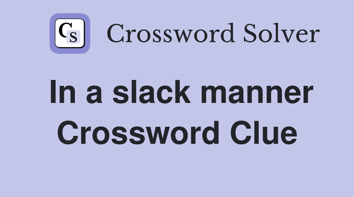 In a slack manner Crossword Clue