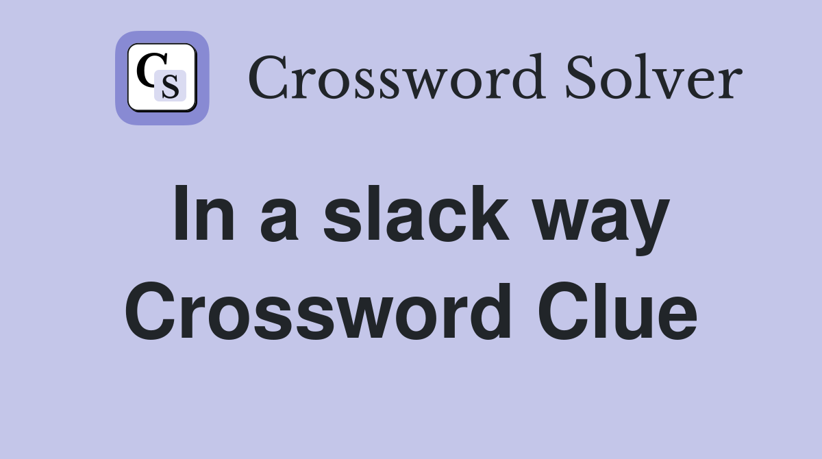 In a slack way Crossword Clue