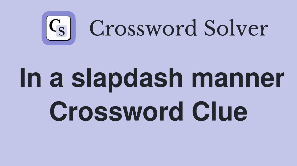 In a slapdash manner Crossword Clue
