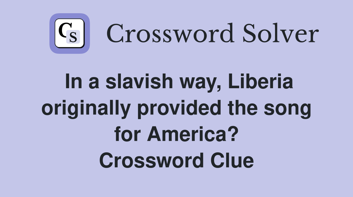 In a slavish way, Liberia originally provided the song for America? Crossword Clue