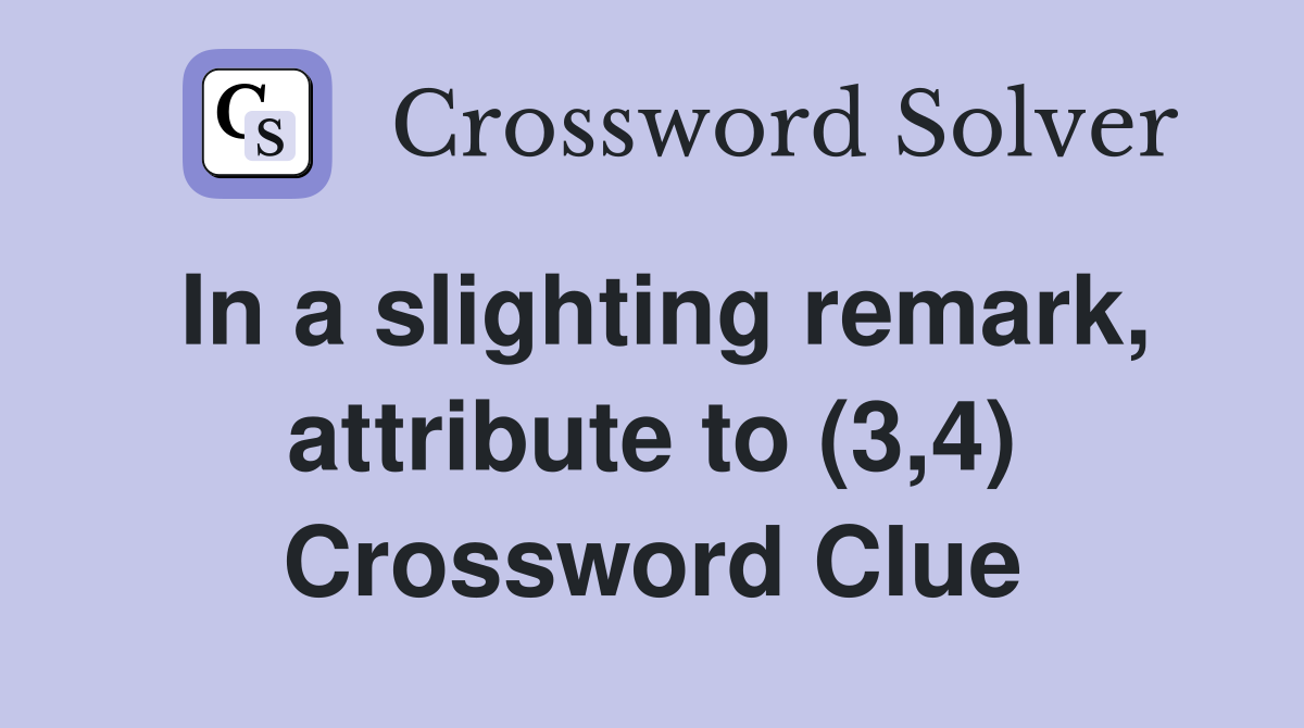 In a slighting remark, attribute to (3,4) Crossword Clue