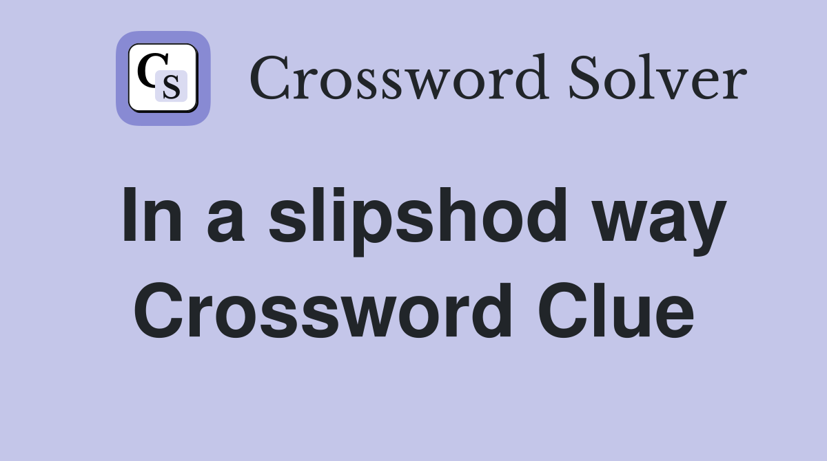 In a slipshod way Crossword Clue