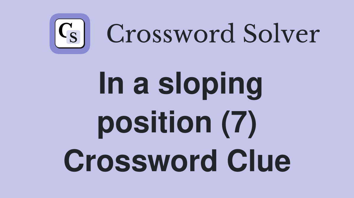 In a sloping position (7) Crossword Clue
