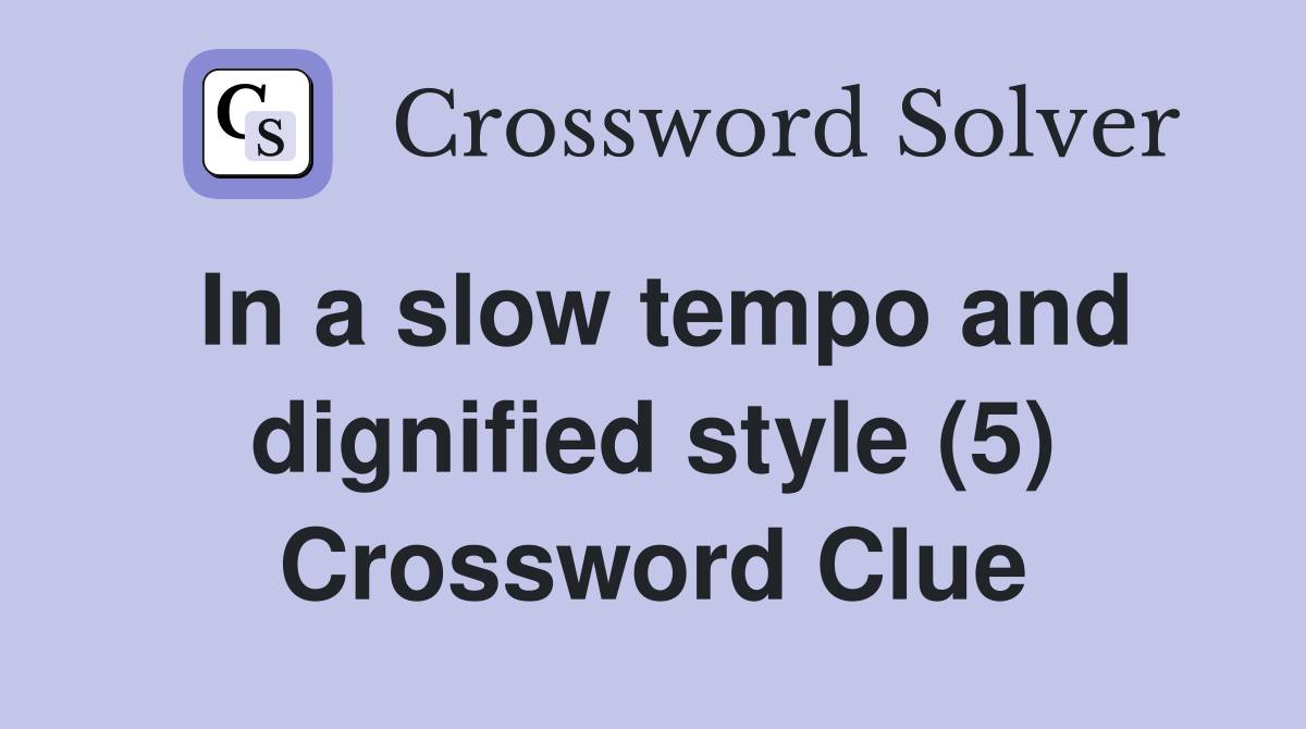 In a slow tempo and dignified style (5) Crossword Clue