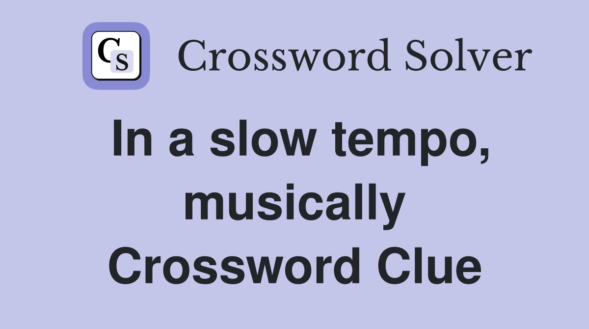 In a slow tempo, musically Crossword Clue