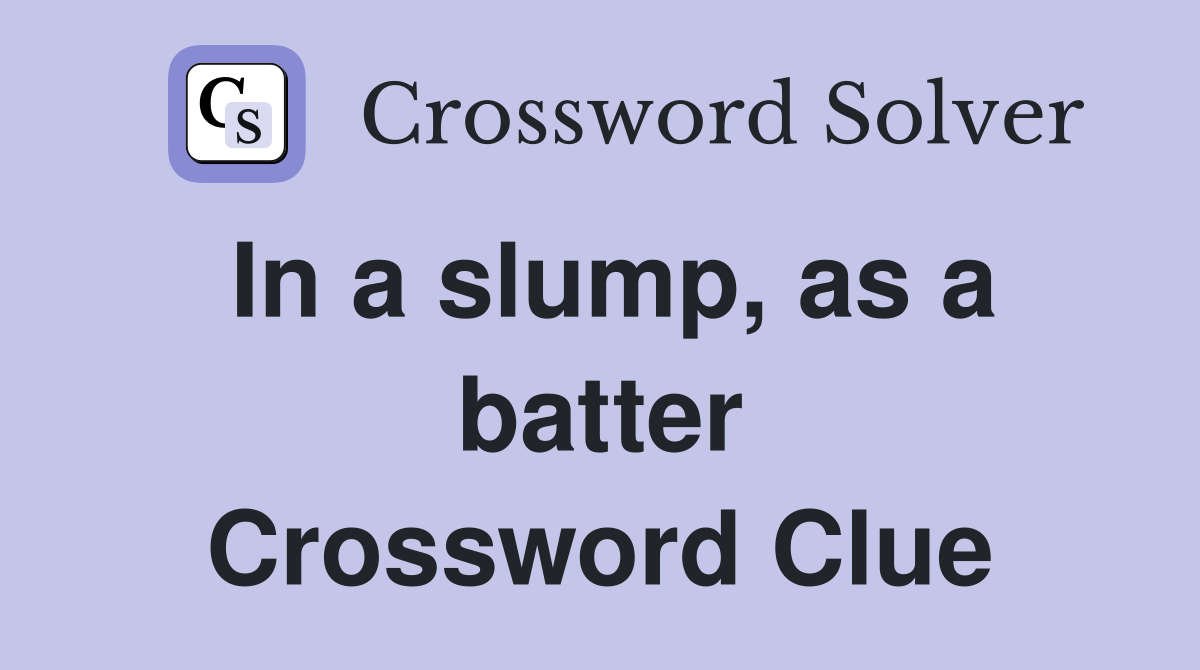In a slump, as a batter Crossword Clue