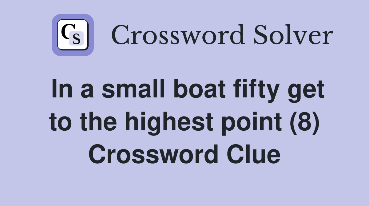 In a small boat fifty get to the highest point (8) Crossword Clue
