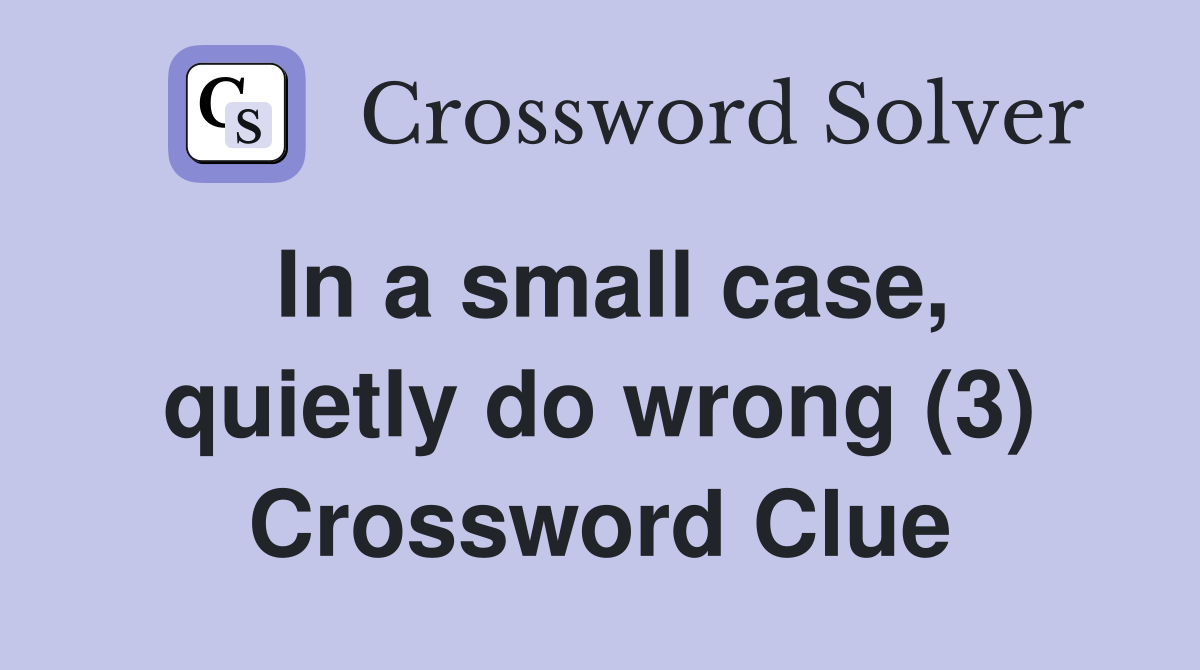 In a small case, quietly do wrong (3) Crossword Clue