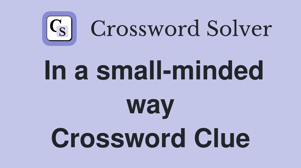 In a small-minded way Crossword Clue