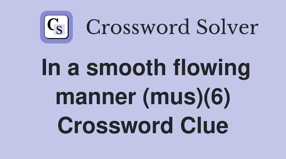In a smooth flowing manner (mus)(6) Crossword Clue