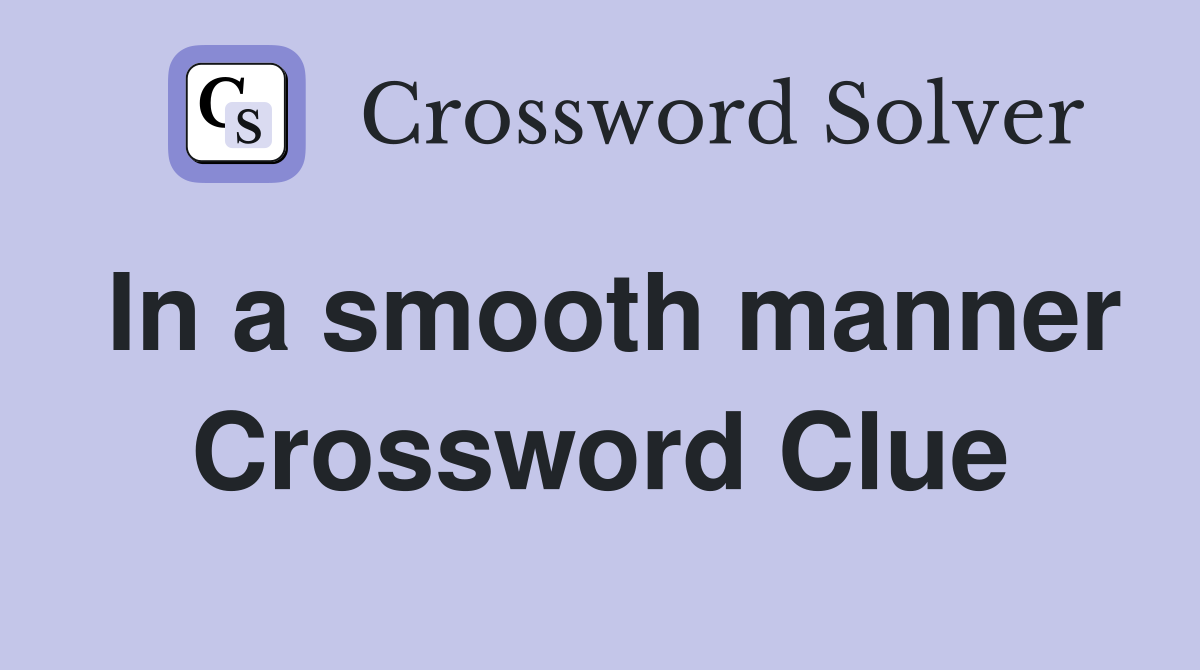 In a smooth manner Crossword Clue
