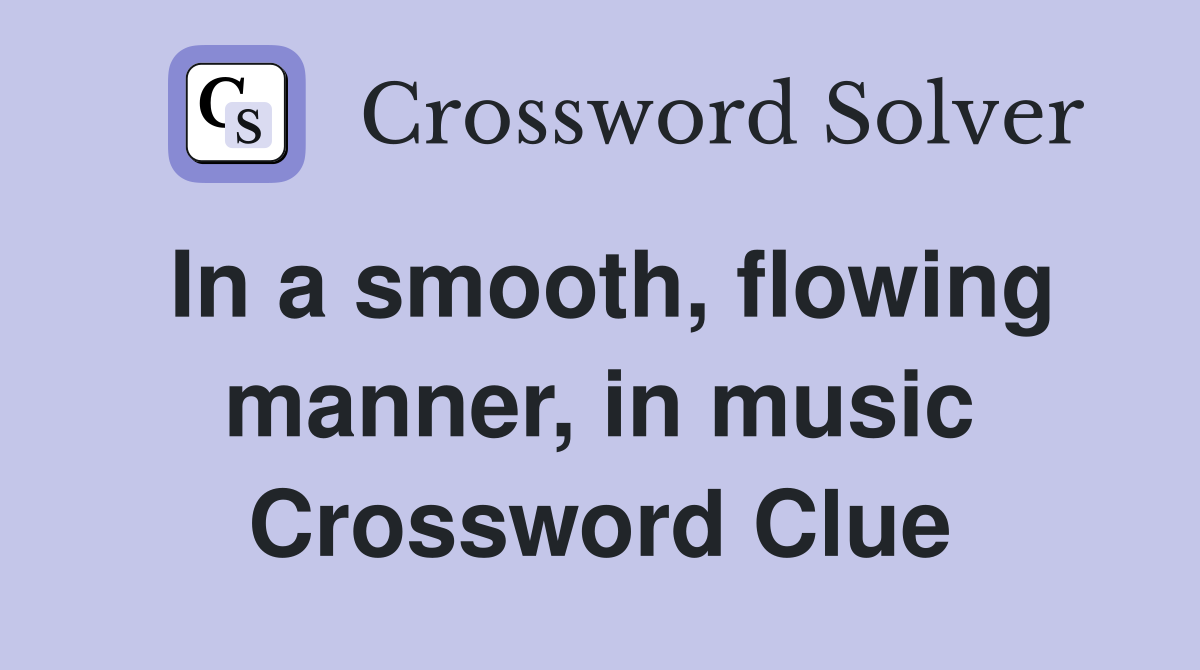 In a smooth, flowing manner, in music Crossword Clue
