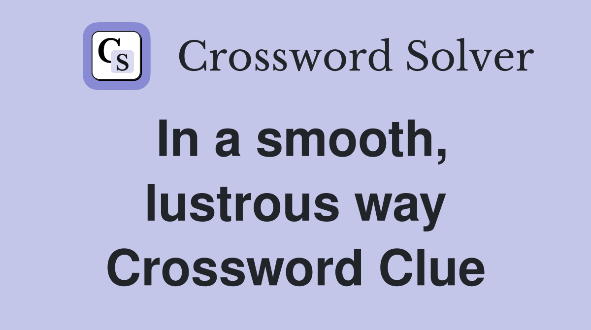 In a smooth, lustrous way Crossword Clue