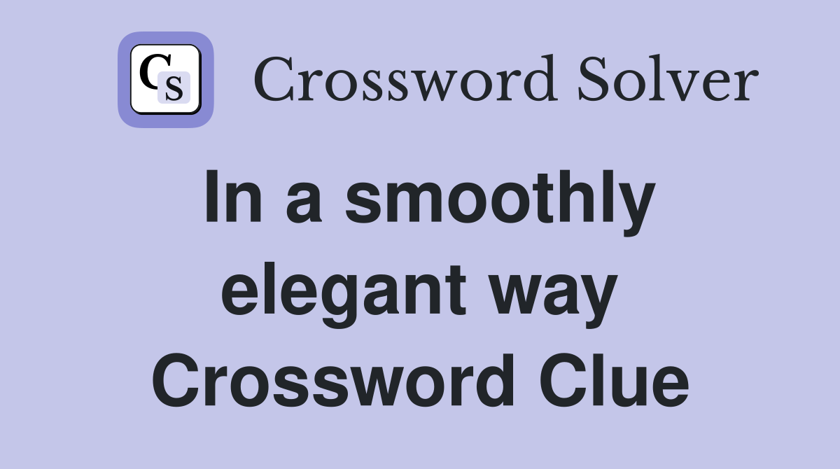 In a smoothly elegant way Crossword Clue