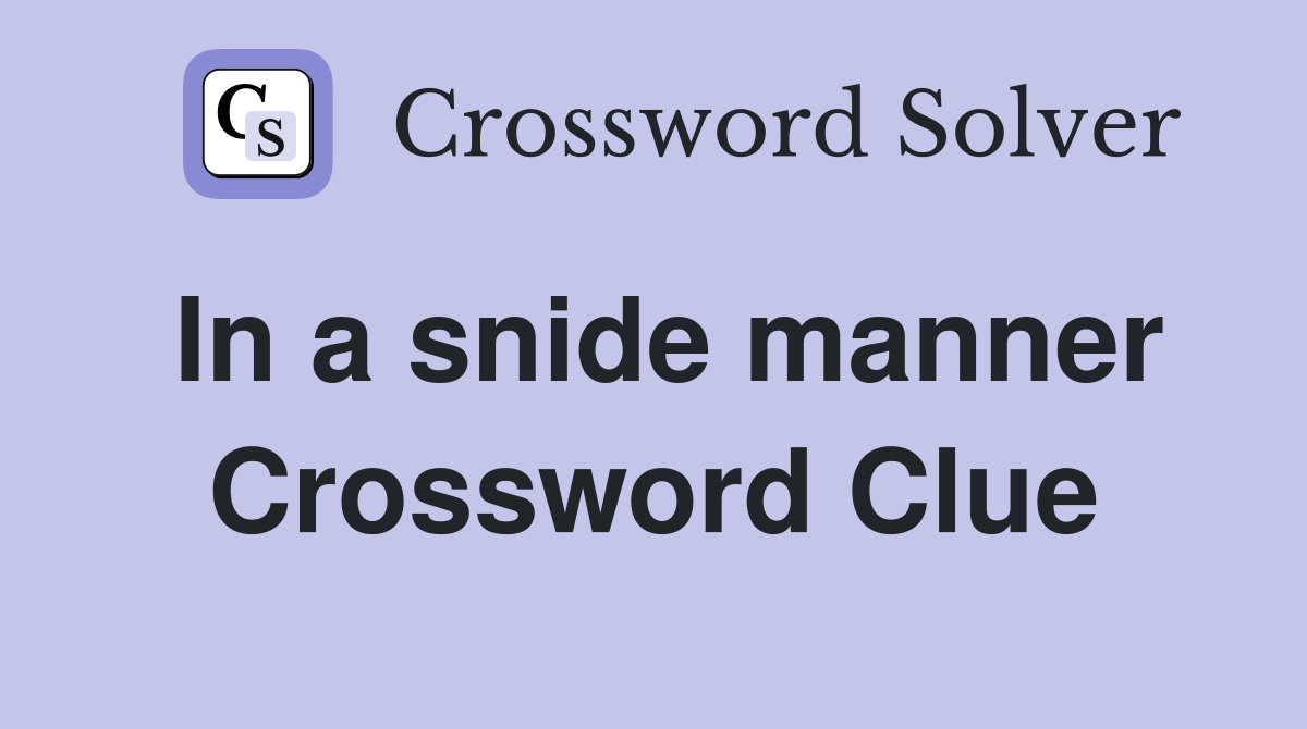 In a snide manner Crossword Clue